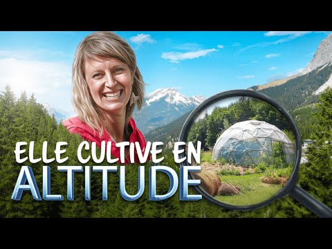 Elle construit une SERRE SEMI-ENTERRÉE , un DÔME GÉODÉSIQUE pour cultiver son JARDIN en ALTITUDE