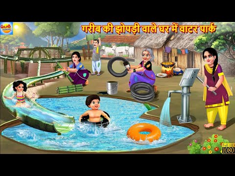 गरीब की झोपड़ी वाले घर में वाटर पार्क | Gareeb Ki Jhopdi | Hindi Kahani | Moral Stories | Kahaniya