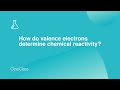 Valence Electrons and Chemical Reactivity