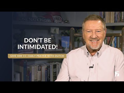 Don't Be Intimidated! | Give Him 15: Daily Prayer with Dutch | December 17, 2024