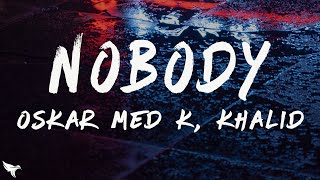 oskar med k, Khalid - nobody (make me feel) [Lyrics]