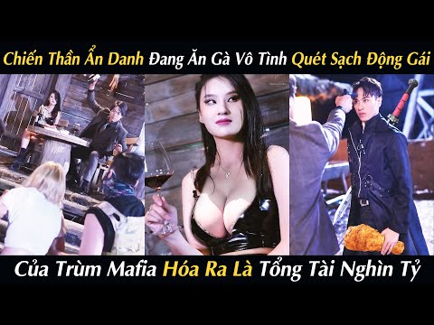 Chiến Thần Ẩn Danh Quét Sạch Động Gái Của Trùm Mafia Hóa Ra Là Tổng Tài Nghìn Tỷ