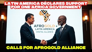 BREAKING: Latin America Declares Support for One Africa Government — Calls for AfroGold Alliance