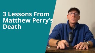 3 Lessons From Matthew Perry’s Death