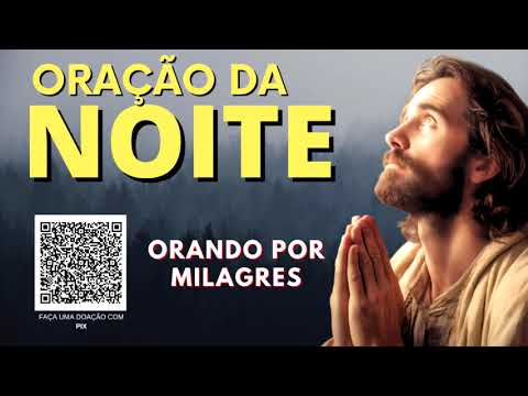 ORAÇÃO DA NOITE = ORANDO POR MILAGRES