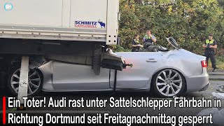 Ein Toter! Audi rast unter Sattelschlepper Fahrbahn in Richtung Dortmund seit Freitagnachmittag...