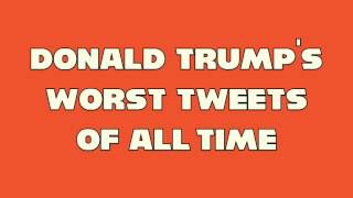 Donald Trump's Worst Tweets (Before Presidency)