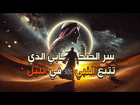 قصة الصحابي الذي تتبع النبي ﷺ في الليل | سر عجيب ورجل من قبيلة شامخة!