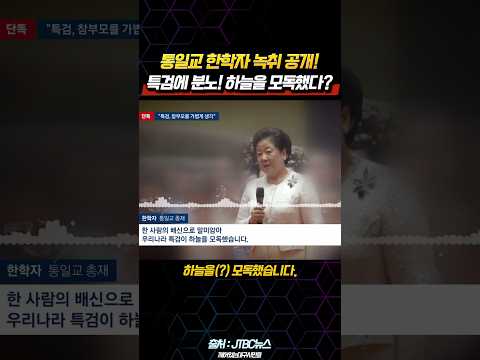 통일교 한학자 녹취 공개! 특검에 분노! 하늘을 모독했다?