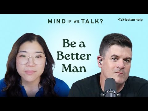 Be a Better Man | “Mind If We Talk?” Podcast