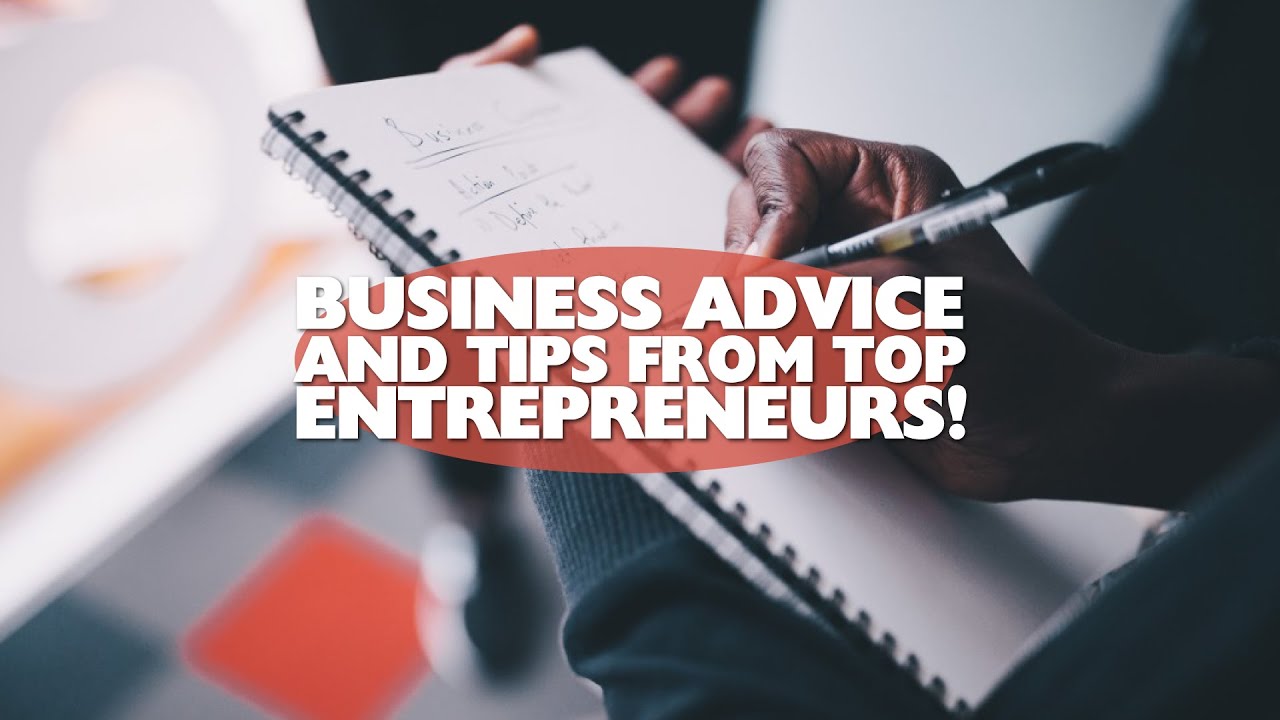 Business Advice and Tips from Top Entrepreneurs!