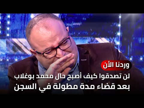 لن تصدقوا كيف أصبح حال الإعلامي السابق محمد بوغلاب داخل زنزانته بعد قضاء مدة مطولة في السجن