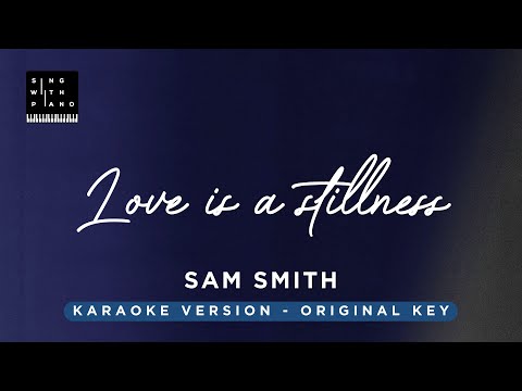 Love is a stillness – Sam Smith (Original key Karaoke) – Piano Instrumental Cover with Lyrics