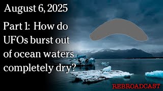 Aug 6, 2025 -  How do UFOs burst out of ocean waters completely dry?