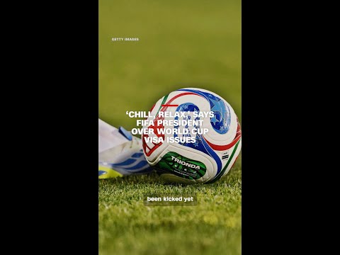 ‘Chill, relax,’ says FIFA president over World Cup visa issues
