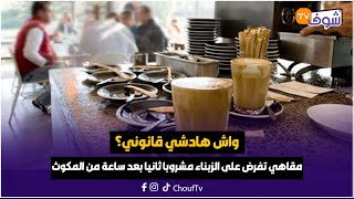إنها فوضى..مقاهي تفرض على الزبناء مشروبا ثانيا بعد ساعة من المكوث في المقهى..واش هادشي قانوني؟
