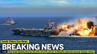 War Erupt! Beijing destroy US navy aircraft carrier of illegally entering Second Thomas Shoal