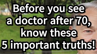 Before you see a doctor after 70, you must know these 5 hidden truths![senior advice, older, old]