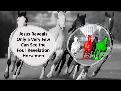 Jesus Reveals Only a Very Few Can See the Four Revelation Horsemen