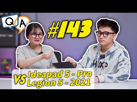(VIETNAMESE) Hỏi & Đáp 143: Lenovo Ideapad 5 - Pro vs Lenovo Legion 5 (2021) Cùng Tầm giá 25 Triệu nên chọn...?