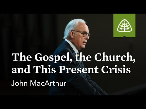 John MacArthur: The Gospel, the Church, and This Present Crisis