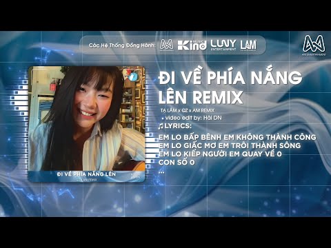 ĐI VỀ PHÍA NẮNG LÊN REMIX - TẠ LÂM x QZ x AM REMIX - EM LO BẤP BÊNH, EM KHÔNG THÀNH CÔNG REMIX