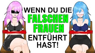 Wenn du die FALSCHEN FRAUEN entführt hast!