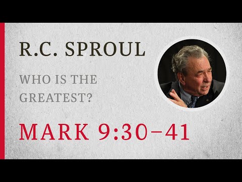 Who Is the Greatest? (Mark 9:30-41) — A Sermon by R.C. Sproul