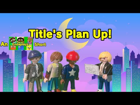 Title's Plan Up! (An Endaplayz Short) | Endaplayz