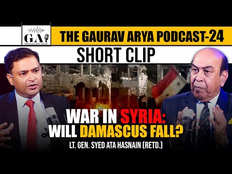 War in Syria: Will Damascus Fall? | The Gaurav Arya Podcast with Lt Gen Syed Ata Hasnain |