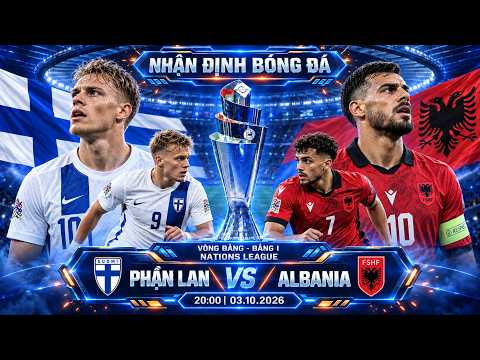 nhận định bóng đá <strong>hôm</strong> nay | Phần Lan vs Albania - UEFA <strong>Nations</strong> League - 20h00, ngày 03.10.2026