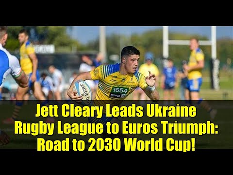 Jett Cleary Leads Ukraine Rugby League to Euros Triumph: Road to 2030 World Cup!