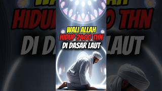 Wali Allah Hidup 2400 Tahun di Dasar Laut