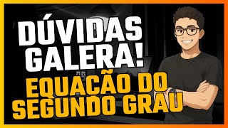 Dúvidas da Galera: Equação do Segundo Grau no Estilo FÁCIL! Dúvidas Respondidas