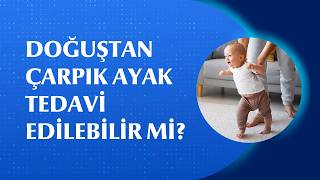 Doğuştan Çarpık Ayak Nasıl Tedavi Edilir?