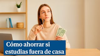 Cómo gestionar tus finanzas y ahorrar si estudias fuera de casa