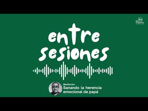 Entre sesiones: Meditación la herencia emocional de papá