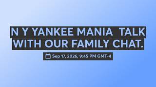 N Y YANKEE MANIA  TALK  WITH OUR FAMILY CHAT.@WorldSportsManiaEntertainment @ny-yankeemania