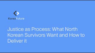 Webinar: Justice as Process - What North Korean Survivors Want & How to Deliver It