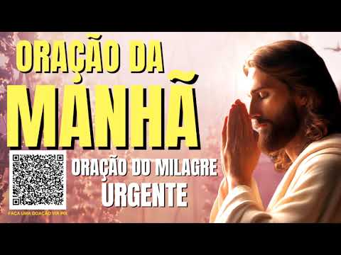 ORAÇÃO DA MANHÃ = ORAÇÃO DO MILAGRE URGENTE