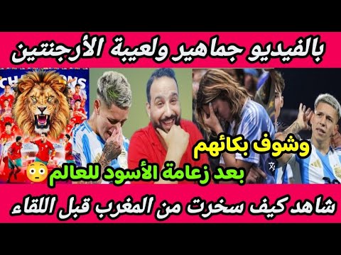 بالفيديو🇲🇦سخروا ثم بكوا🇦🇷😭شاهد جماهير ولعيبة الأرجنتين قبل وبعد لقاء المغرب ماذا فعلوا وقالوا👊!!