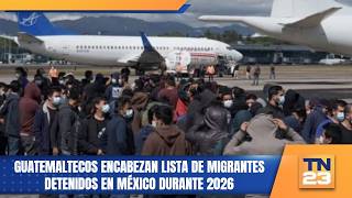 Guatemaltecos encabezan lista de migrantes detenidos en México durante 2026