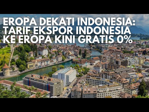 Eropa Dekati Indonesia, Tarif Ekspor Indonesia Ke Eropa Kini Gratis 0%