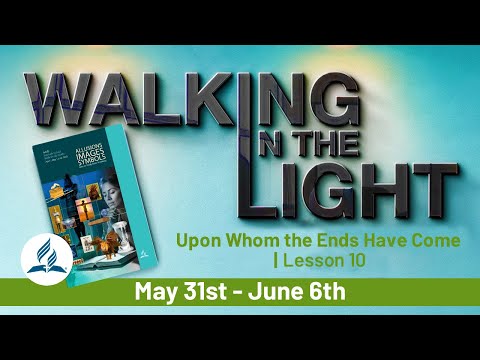 “Upon Whom the Ends Have Come” | Walking In The Light - Lesson 10 Q2 2025