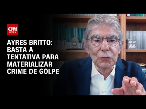 ​Basta a tentativa para materializar crime de golpe, diz Ayres Britto à CNN | AGORA CNN