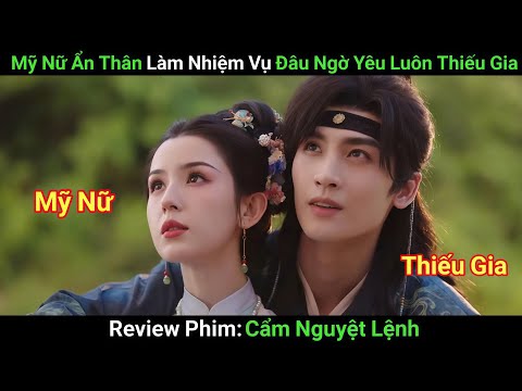 [Review Phim] Cẩm Nguyệt Lệnh | Mỹ Nữ Ẩn Thân Làm Nhiệm Vụ Đâu Ngờ Yêu Luôn Thiếu Gia Tài Giỏi