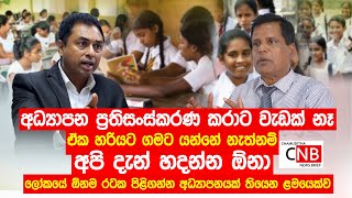 අධ්‍යාපන ප්‍රතිසංස්කරණ කරාට වැඩක් නෑ ඒක හරියට ගමට යන්නේ නැත්නම්. අපි හදන්න ඕනා