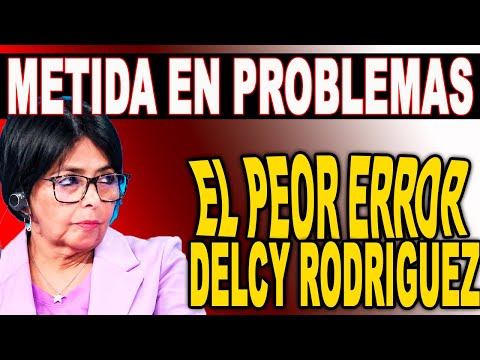 EN PROBLEMAS DELCY RODRIGUEZ EN MEDIO DE ARRECHERA COMETE EL PEOR ERROR QUEDA EXPUESTA LA VERDAD