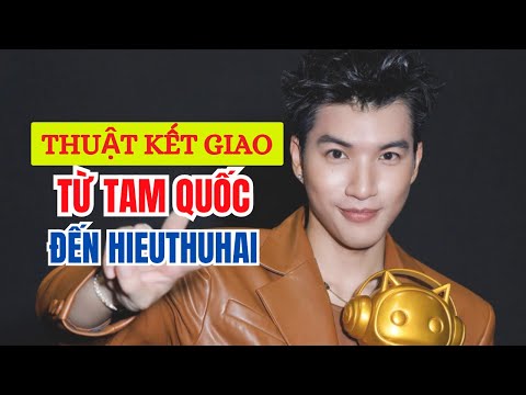 Thuật KẾT GIAO Từ Tam Quốc Đến HIEUTHAIHAI Cách Nhìn Người Của Người Xưa Áp Dụng Cho Nay