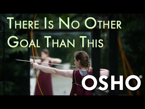 OSHO: There Is No Other Goal Than This